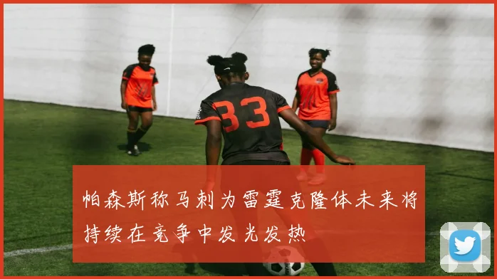 帕森斯称马刺为雷霆克隆体未来将持续在竞争中发光发热