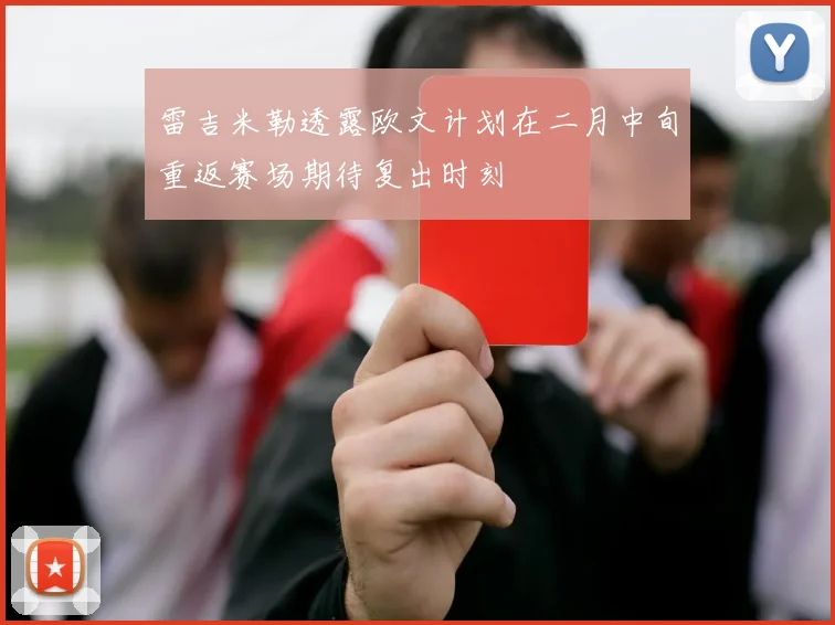 雷吉米勒透露欧文计划在二月中旬重返赛场期待复出时刻